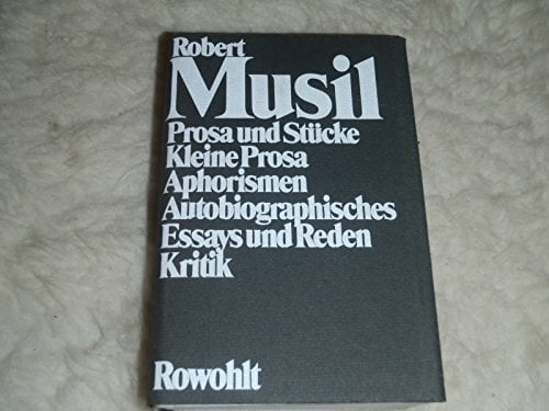 Prosa und Stücke - Kleine Prosa - Aphorismen - Autobiographisches - Essays und Reden - Kritik (Musil: Gesammelte Werke, Band 2) Prosa und Stücke - Kleine Prosa - Aphorismen - Autobiographisches - Essays und Reden - Kritik (Musil: Gesammelte Werke, Band 2)