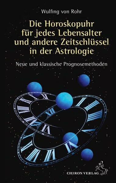 Die Horoskopuhr für jedes Lebensalter und andere Zeitschlüssel in der Astrologie: Neue und klassische Methoden (Standardwerke der Astrologie)