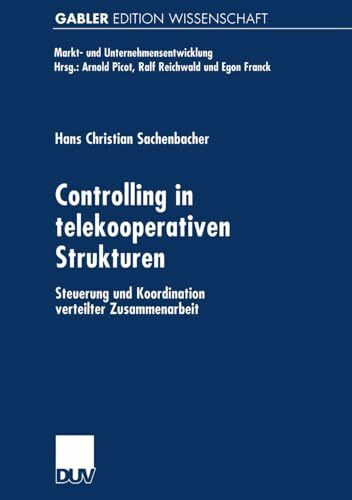 Controlling in Telekooperativen Strukturen: Steuerung und Koordination Verteilter Zusammenarbeit (Markt- und Unternehmensentwicklung Markets and Organisations)