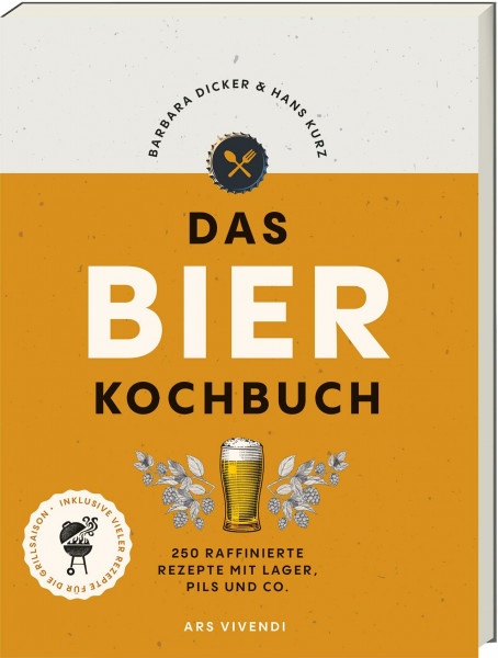 Das Bierkochbuch: 250 raffinierte Rezepte mit Lager, Pils und Co. - mit vielen Rezepten für die Grillsaison: Biergerichte für jede Gelegenheit. Bierkunde und Rezepte mit alkoholfreiem Bier
