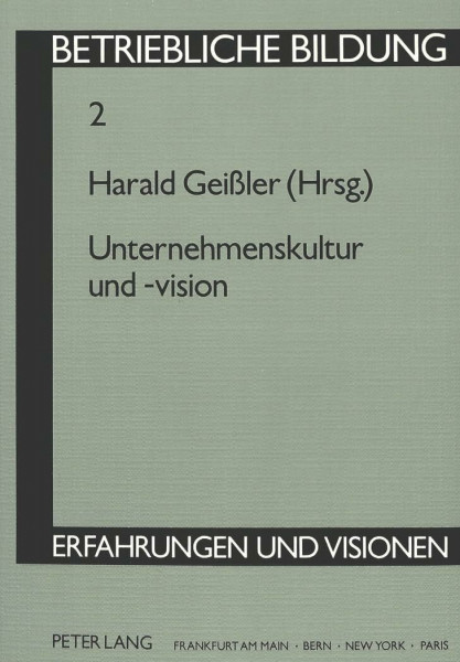 Unternehmenskultur und -vision: Herausgegeben von Harald Geißler (Betriebliche Bildung - Erfahrungen und Visionen, Band 2)