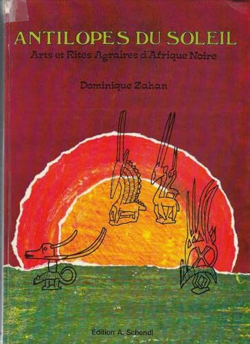 Antilopes du Soleil. Arts et Rites Agraires d'Afrique Noire