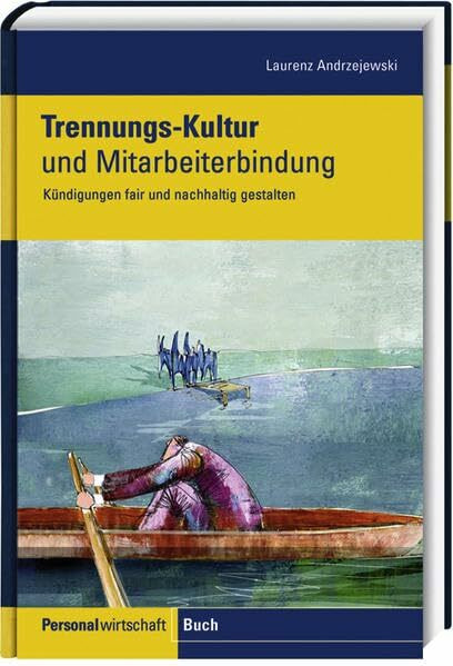 Trennungskultur: Handbuch für ein professionelles, wirtschaftliches und faires Kündigungsmanagement