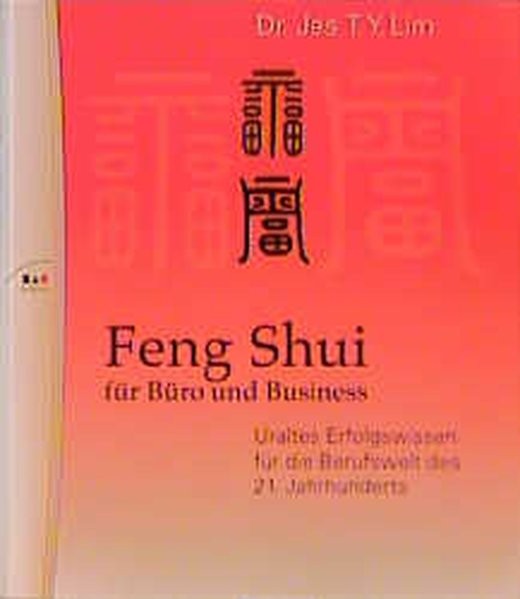 Feng Shui für Büro und Business: Uraltes Erfolgswissen für die Berufswelt des 21. Jahrhunderts