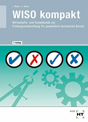 WISO kompakt: Wirtschafts- und Sozialkunde zur Prüfungsvorbereitung für gewerblich-technische Berufe WISO kompakt: Wirtschafts- und Sozialkunde zur Prüfungsvorbereitung für gewerblich-technische Berufe