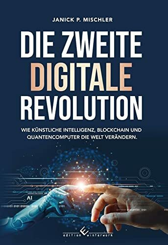 Die zweite digitale Revolution: Wie künstliche Intelligenz, Blockchain und Quantencomputer die Welt verändern
