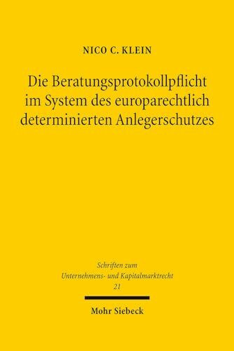 Die Beratungsprotokollpflicht im System des europarechtlich determinierten Anlegerschutzes: Dissertationsschrift (Schriften zum Unternehmens- und Kapitalmarktrecht, Band 21)