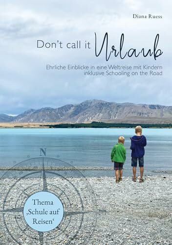 Don't call it Urlaub: Ehrliche Einblicke in eine Weltreise mit Kindern inklusive Schooling on the Road
