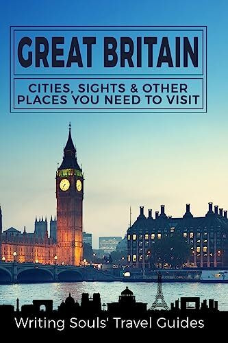 Great Britain: Cities, Sights & Other Places You Need To Visit (Great Britain,London,Birmingham,Glasgow,Liverpool,Bristol,Manchester)