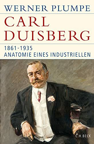 Carl Duisberg: 1861-1935. Anatomie eines Industriellen (Historische Bibliothek der Gerda Henkel Stiftung)