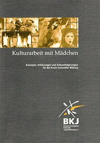 Kulturarbeit mit Mädchen: Konzepte, Erfahrungen und Schlussfolgerungen für die Praxis kultureller Bi