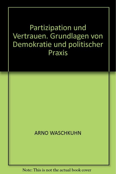 Partizipation und Vertrauen. Grundlagen von Demokratie und politischer Praxis