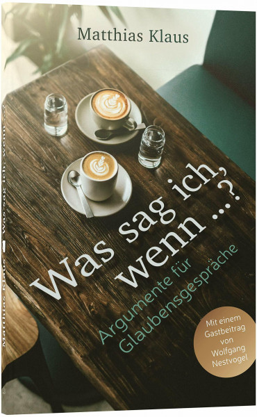Was sag ich, wenn …?: Argumente für Glaubensgespräche