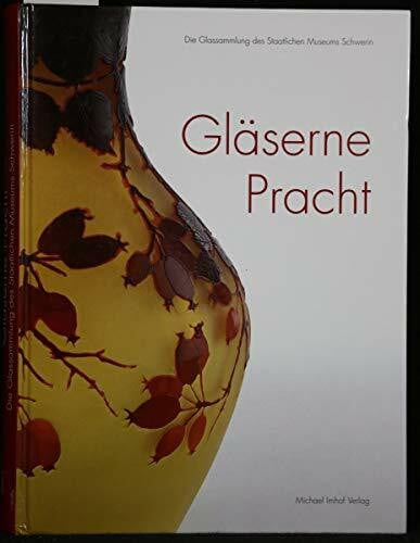 Gläserne Pracht: Die Glassammlung des Staatlichen Museums Schwerin: Bestandskatalog