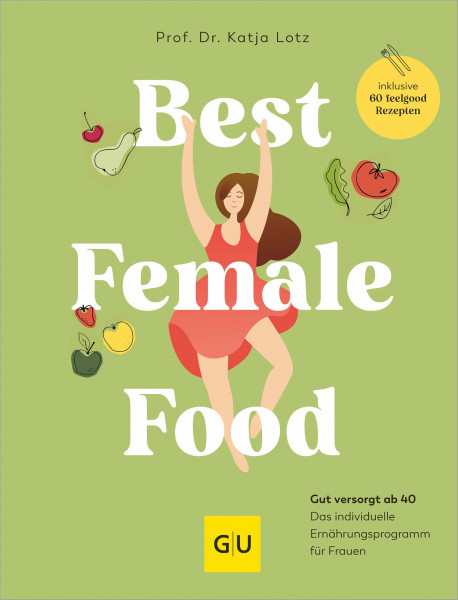 Best Female Food: Gesund, schlank und voller Energie durch die Wechseljahre – das individuelle Ernährungsprogramm für Frauen, mit über 60 Wohlfühlrezepten