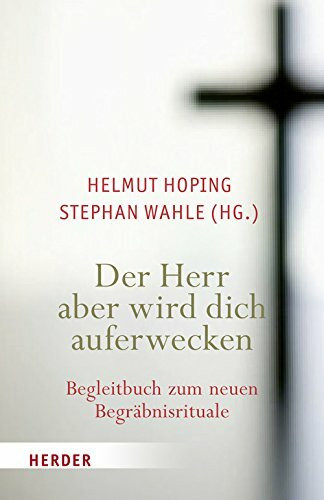 Der Herr aber wird dich auferwecken: Begleitbuch zum neuen Begräbnisrituale