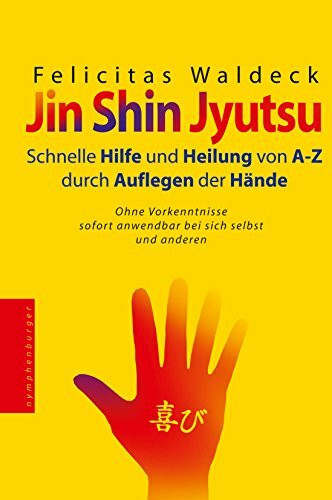 Jin Shin Jyutsu: Schnelle Hilfe und Heilung von A bis Z durch Auflegen der Hände