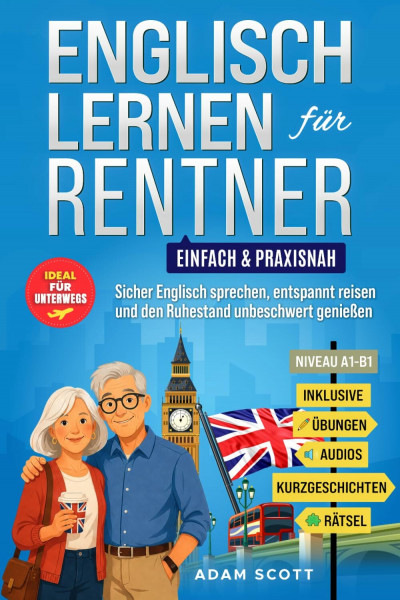 Englisch lernen für Rentner: einfach & praxisnah – Sicher Englisch sprechen, entspannt reisen und den Ruhestand unbeschwert genießen (inkl. Übungen, Audios, Kurzgeschichten & Rätsel)