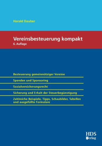 Vereinsbesteuerung Kompakt: Besteuerung gemeinnütziger Vereine - Spenden und Sponsoring - Sozialversicherungsrecht - Sicherung und Erhalt der ... Tabellen und ausgefüllte Formulare