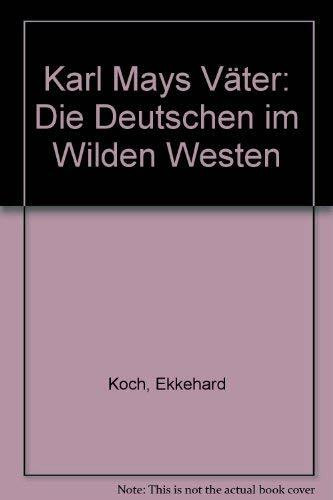 Karl Mays Väter. Die Deutschen im Wilden Westen