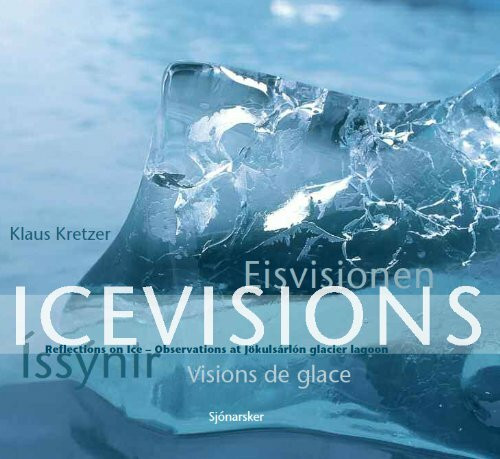 Icevisions - Eisvisionen - Issynir - Visions de glace. Reflections on Ice - Observations at Jökulsarlon glacier lagoon