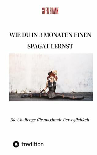 Wie du in 3 Monaten einen Spagat lernst: Die Challenge für maximale Beweglichkeit