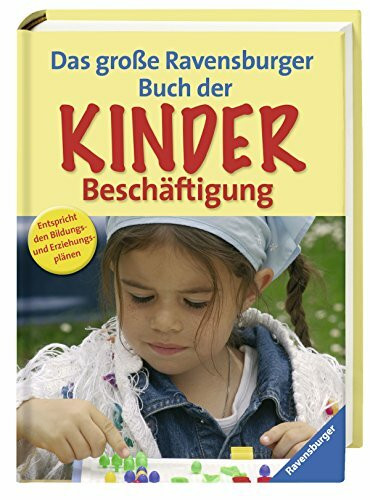 Das große Ravensburger Buch der Kinderbeschäftigung: Entspricht den Bildungs- und Erziehungsplänen