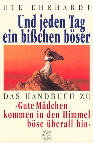 Und jeden Tag ein bißchen böser: Das Handbuch zu »Gute Mädchen kommen in den Himmel, böse überall hin«