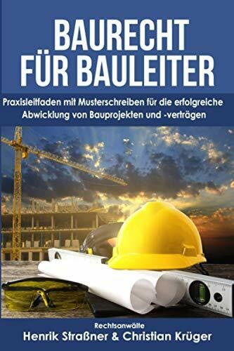 Baurecht für Bauleiter: Praxisleitfaden mit Musterschreiben für die erfolgreiche Abwicklung von Bauprojekten und -verträgen