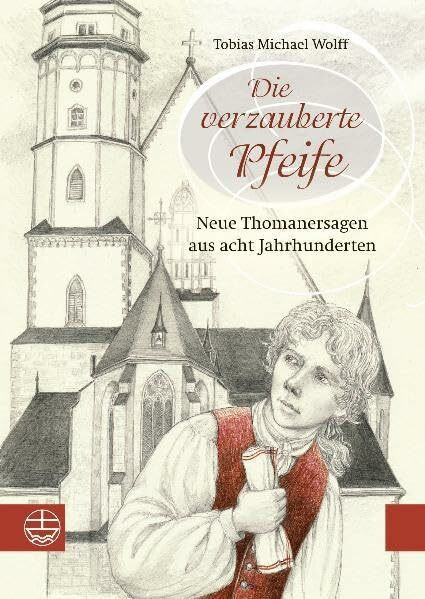 Die verzauberte Pfeife: Neue Thomanersagen aus acht Jahrhunderten
