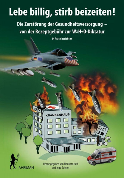 Lebe billig, stirb beizeiten!: Die Zerstörung der Gesundheitsversorgung – von der Rezeptgebühr zur W»H«O-Diktatur. 14 Ärzte berichten