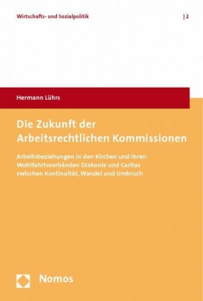 Die Zukunft der Arbeitsrechtlichen Kommissionen: Arbeitsbeziehungen in den Kirchen und ihren Wohlfahrtsverbänden Diakonie und Caritas zwischen Kontinuität, Wandel und Umbruch
