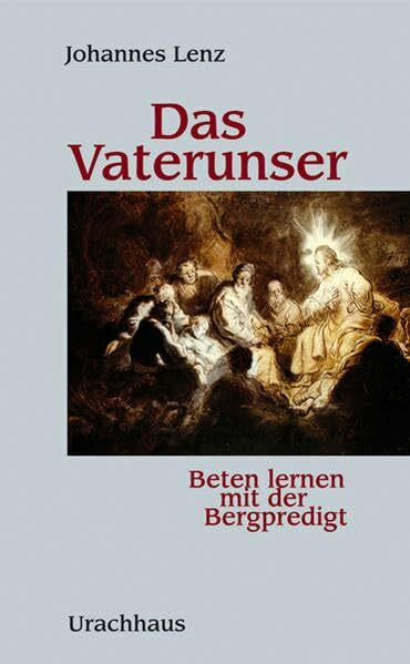 Das Vaterunser: Beten lernen mit der Bergpredigt