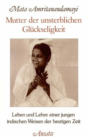 Mutter der unsterblichen Glückseligkeit. Leben und Lehre einer jungen indischen Weisen der heutigen Zeit.