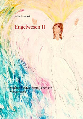 Engelwesen II: Machen Sie aus Ihrem Leben ein Meisterwerk