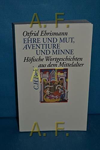 Ehre und Mut, Aventiure und Minne: Höfische Wortgeschichten aus dem Mittelalter