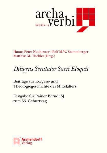 Diligens Scrutator Sacri Eloquii: Beiträge zur Exegese- und Theologiegeschichte des Mittelalters. Festgabe für Rainer Berndt SJ zum 65. Geburtstag (Archa... Diligens Scrutator Sacri Eloquii: Beiträge zur Exegese- und Theologiegeschichte des Mittelalters. Festgabe für Rainer Berndt SJ zum 65. Geburtstag (Archa Verbi. Subsidia)