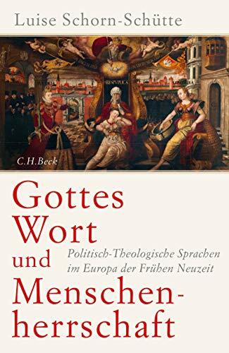 Gottes Wort und Menschenherrschaft: Politisch-Theologische Sprachen im Europa der Frühen Neuzeit Gottes Wort und Menschenherrschaft: Politisch-Theologische Sprachen im Europa der Frühen Neuzeit