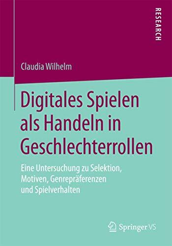 Digitales Spielen als Handeln in Geschlechterrollen: Eine Untersuchung zu Selektion, Motiven, Genrepräferenzen und Spielverhalten