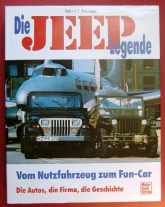 Die Jeep-Legende: Vom Nutzfahrzeug zum Fun-Car. Die Autos, die Firma, die Legende