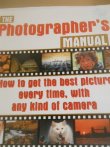 'THE PHOTOGRAPHER'S MANUAL: HOW TO GET THE BEST PICTURE EVERY TIME, WITH ANY KIND OF CAMERA' 'THE PHOTOGRAPHER'S MANUAL: HOW TO GET THE BEST PICTURE EVERY TIME, WITH ANY KIND OF CAMERA'