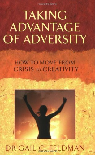 Taking Advantage of Adversity: How to Move from Crisis to Creativity