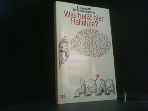 Was heißt hier Halleluja? Kleines ABC der Kirchensprache.