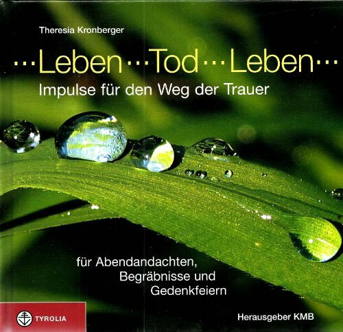 Leben - Tod - Leben. Impulse für den Weg der Trauer, für Abendandachten, Begräbnisse und Gedenkfeiern. Texte und Gedichte