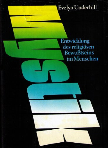 Mystik: Eine Studie über die Natur und Entwicklung des religiösen Bewusstseins im Menschen