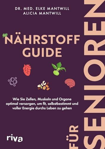 Nährstoff-Guide für Senioren: Wie Sie Zellen, Muskeln und Organe optimal versorgen, um fit, selbstbestimmt und voller Energie durchs Leben zu gehen | Gesund und vital im Alter