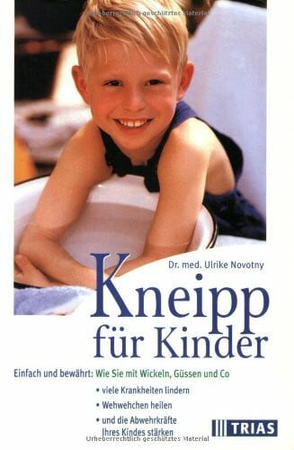 Kneipp für Kinder: Einfach und bewährt: Wie Sie mit Wicklen, Güssen und Co. viele Krankheiten lindern, Wehwehchen heilen und die Abwehrkräfte Ihres Kindes stärken