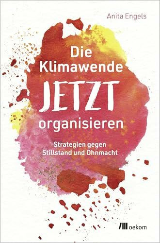 Die Klimawende JETZT organisieren: Strategien gegen Stillstand und Ohnmacht