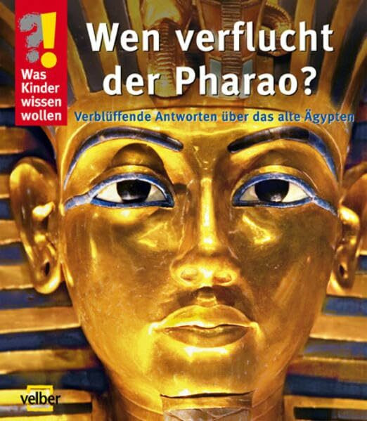 Was Kinder wissen wollen. Wen verflucht der Pharao? Verblüffende Antworten über das alte Ägypten