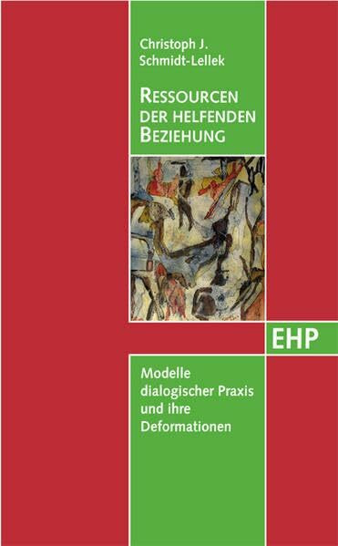 Ressourcen der helfenden Beziehung: Modelle dialogischer Praxis und ihre Deformationen (EHP - Edition Humanistische Psychologie)